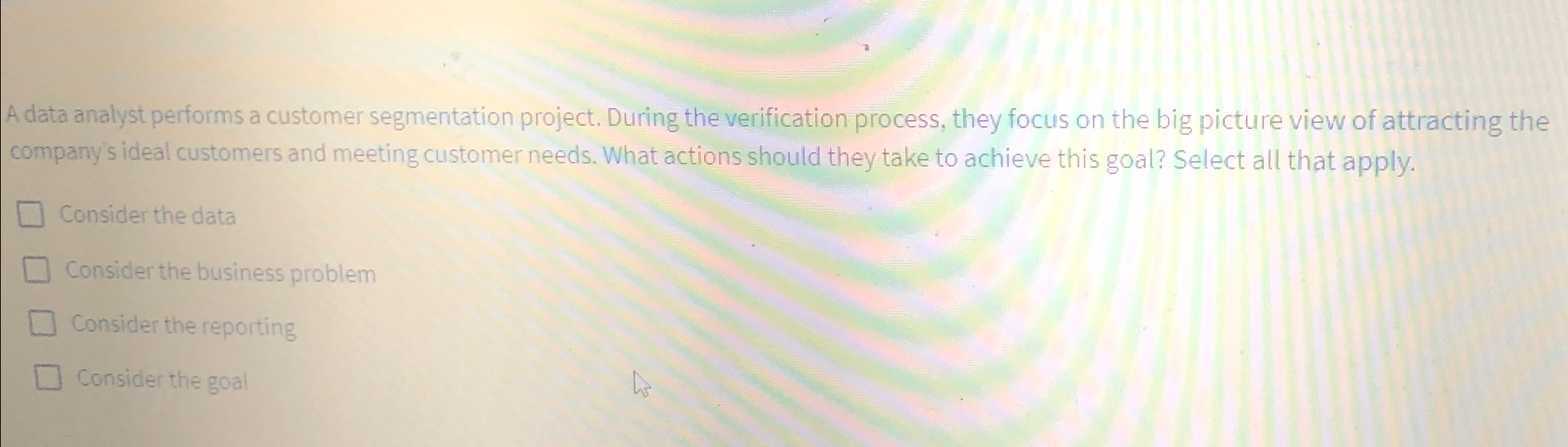  A data analyst performs a customer segmentation project. During the verification
