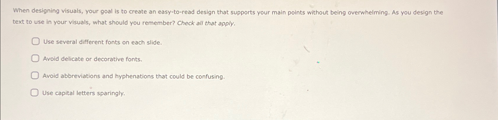  When designing visuals, your goal is to create an easy-to-read design