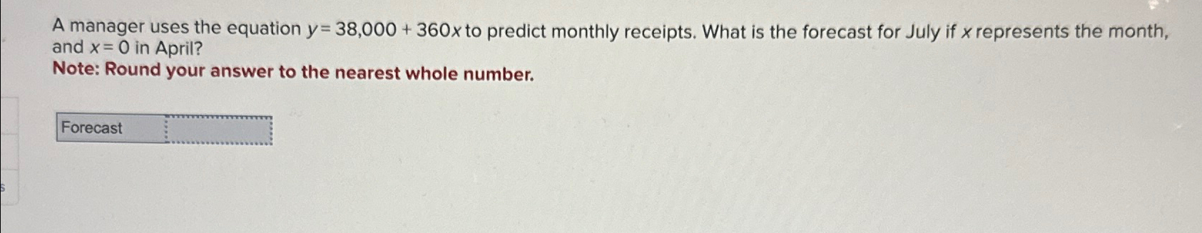  A manager uses the equation y=38,000+360x to predict monthly receipts. What