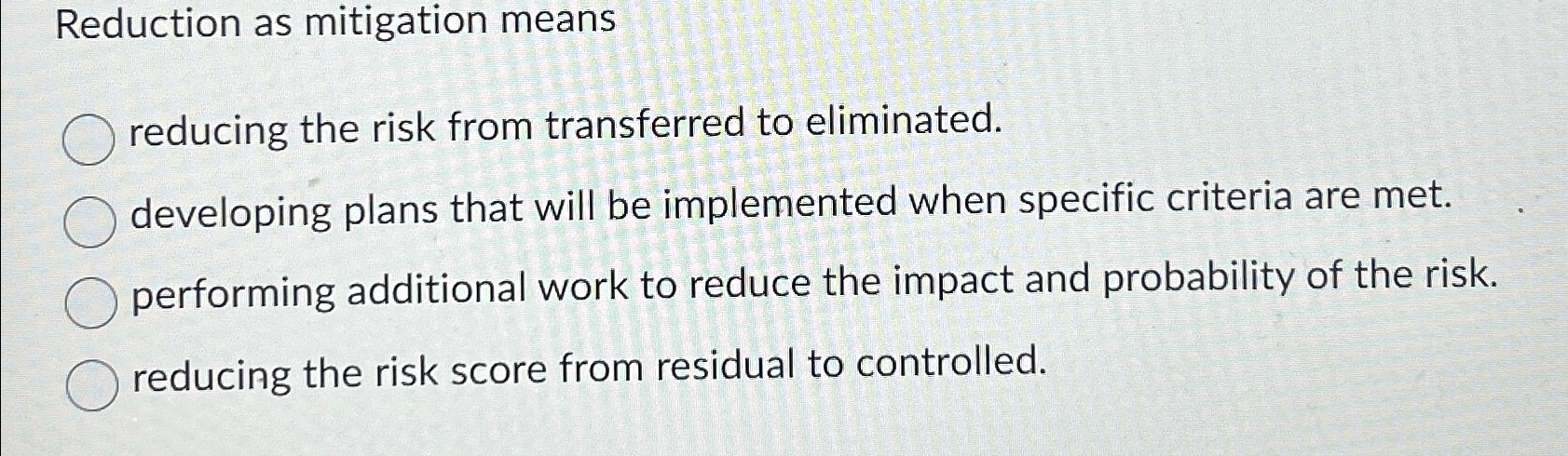  Reduction as mitigation means reducing the risk from transferred to eliminated.