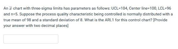  An x chart with three-sigma limits has parameters as follows: UCL=104,