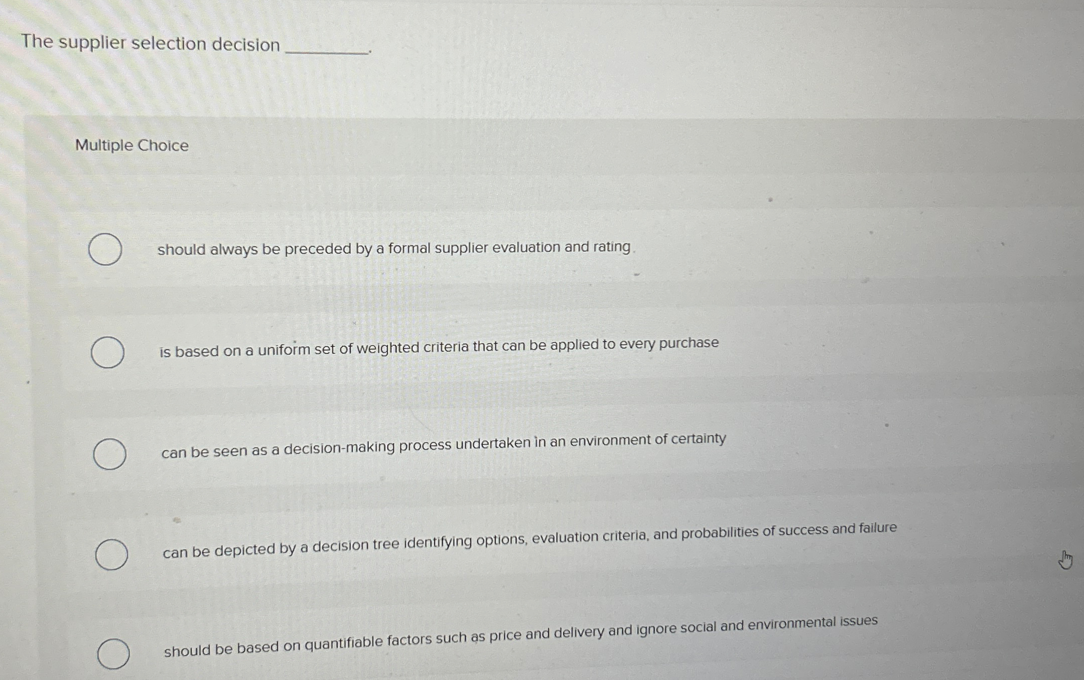  The supplier selection decision Multiple Choice should always be preceded by