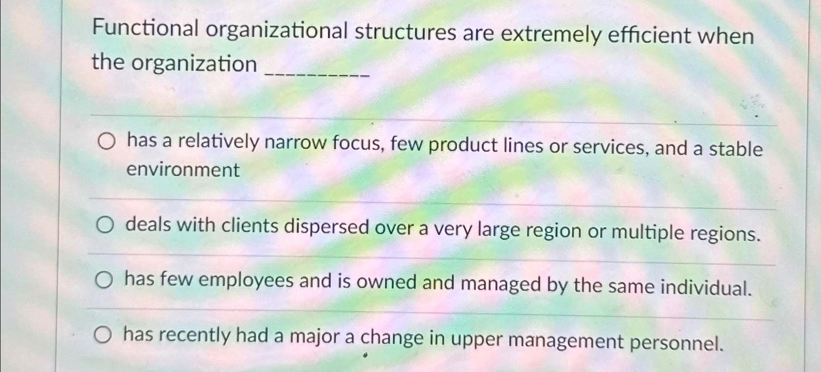  Functional organizational structures are extremely efficient when the organization has a