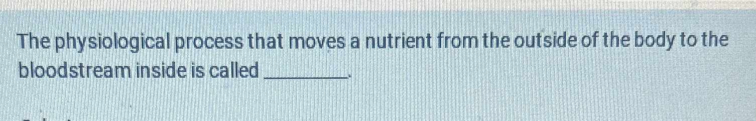  The physiological process that moves a nutrient from the outside of