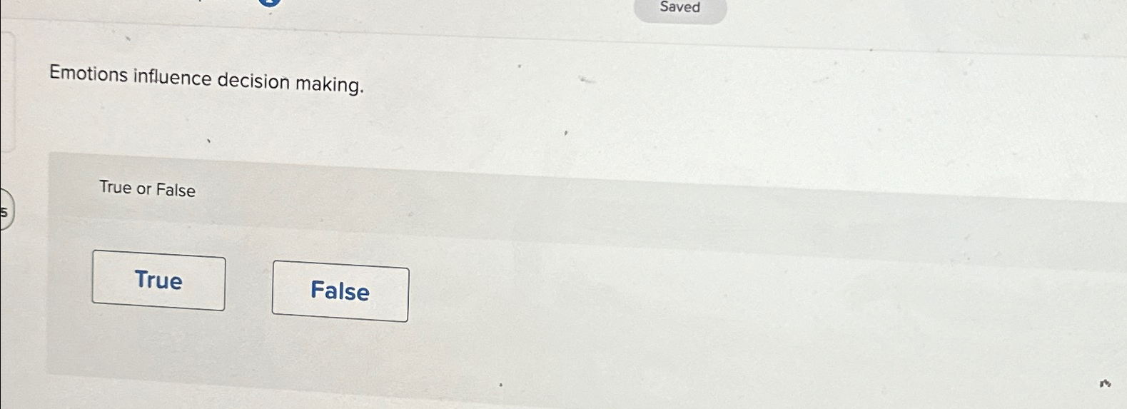  Saved Emotions influence decision making. True or False 