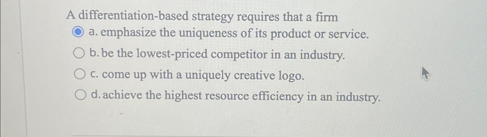  A differentiation-based strategy requires that a firm a. emphasize the uniqueness