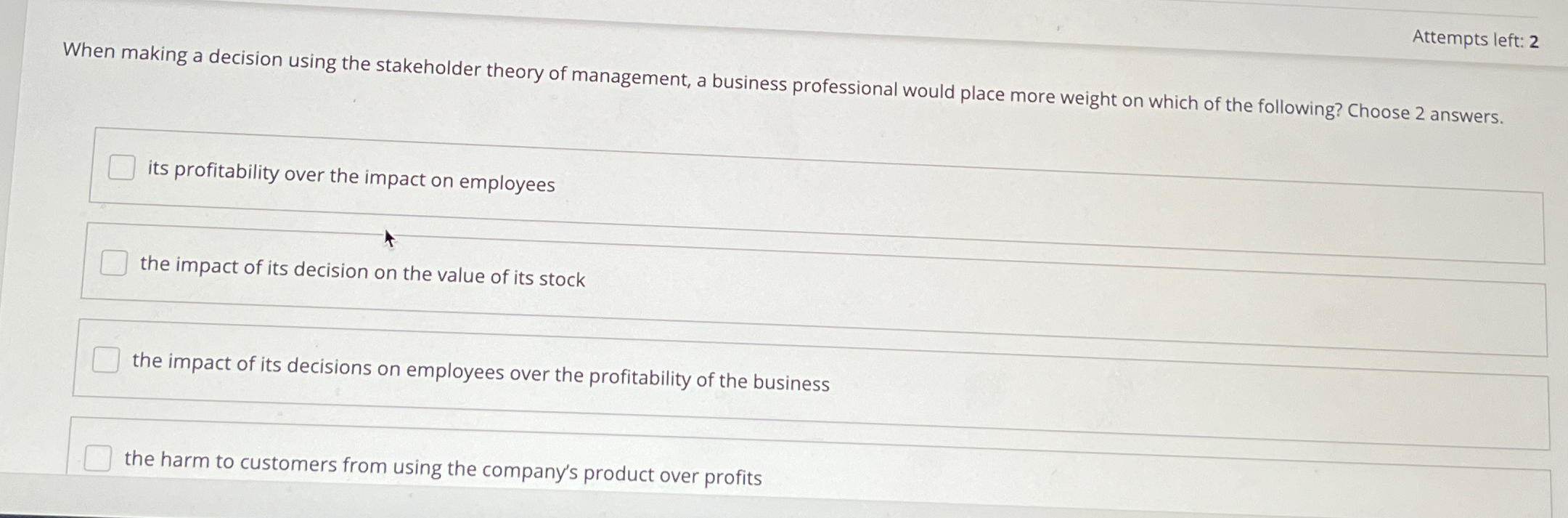  Attempts left: 2 When making a decision using the stakeholder theory