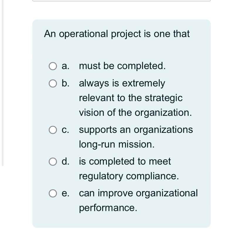  An operational project is one that a. must be completed. b.