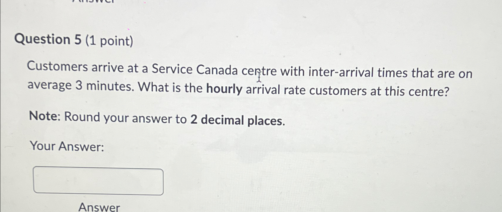  Question 5(1 point) Customers arrive at a Service Canada centre with