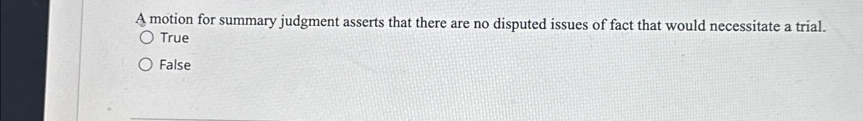  A motion for summary judgment asserts that there are no disputed