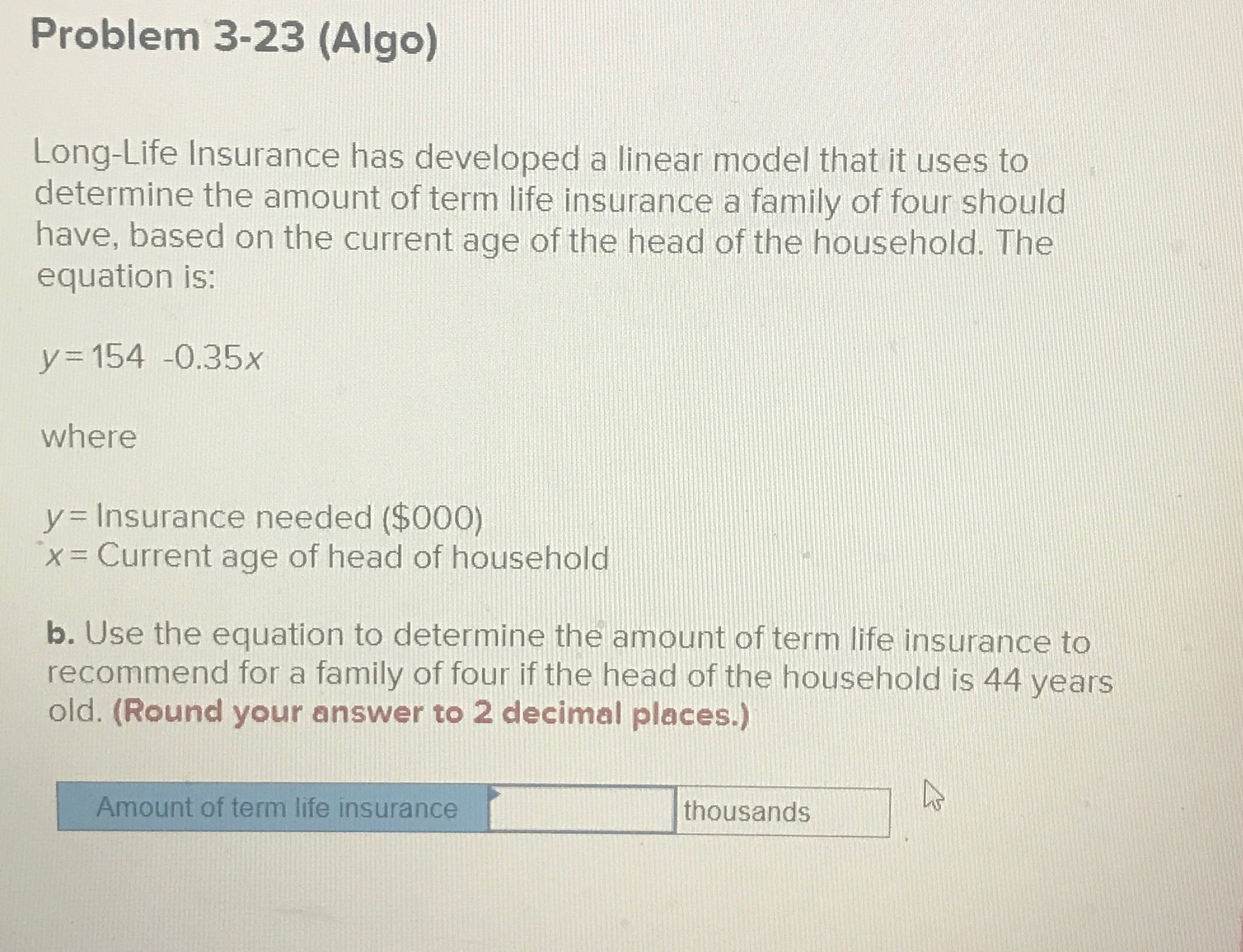  Problem 3-23(Algo) Long-Life Insurance has developed a linear model that it