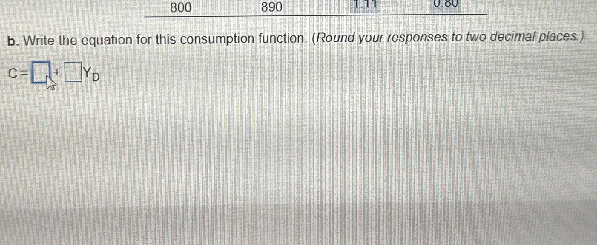  b. Write the equation for this consumption function. (Round your responses