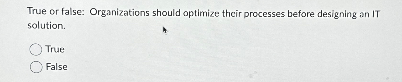  True or false: Organizations should optimize their processes before designing an