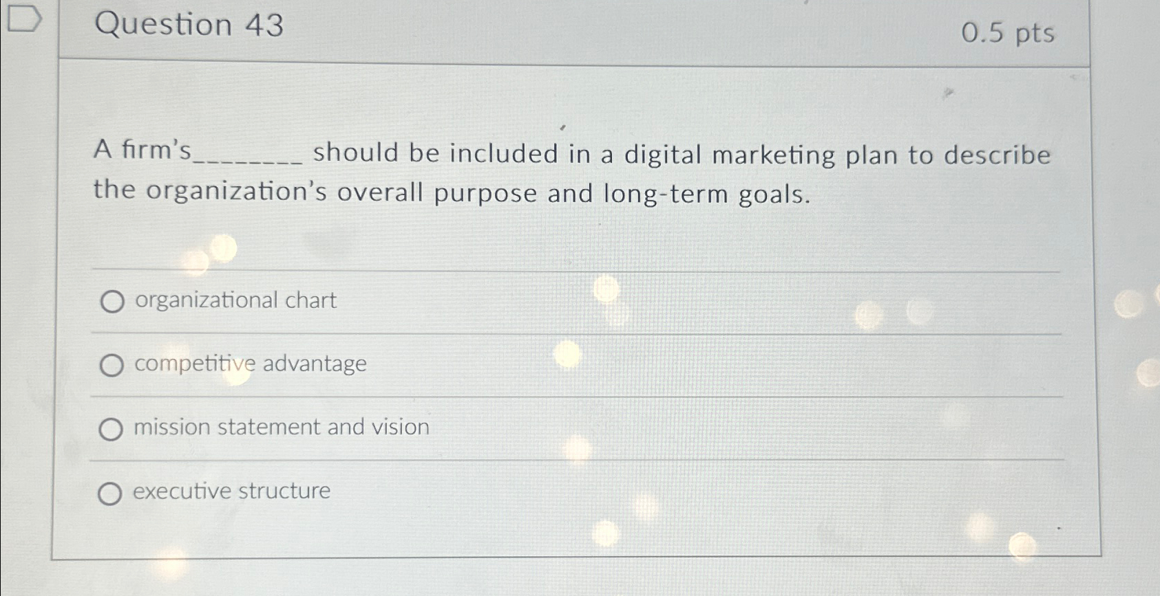  Question 43 0.5pts A firm's should be included in a digital