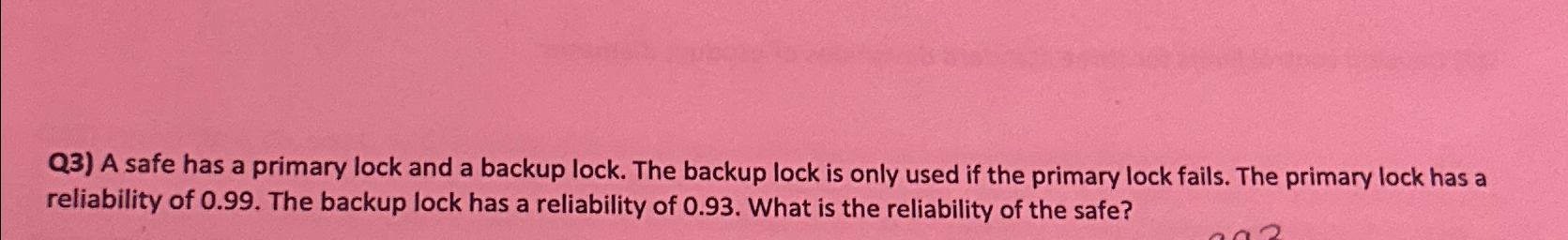  Q3) A safe has a primary lock and a backup lock.