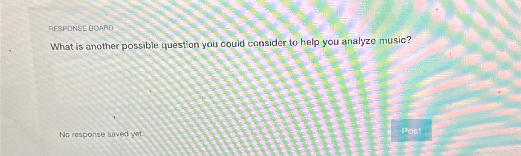  RESPONSE BOARD What is another possible question you could consider to