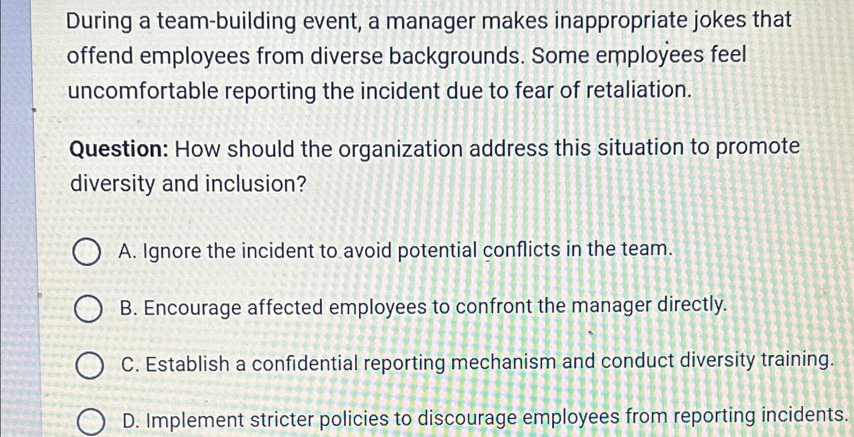  During a team-building event, a manager makes inappropriate jokes that offend