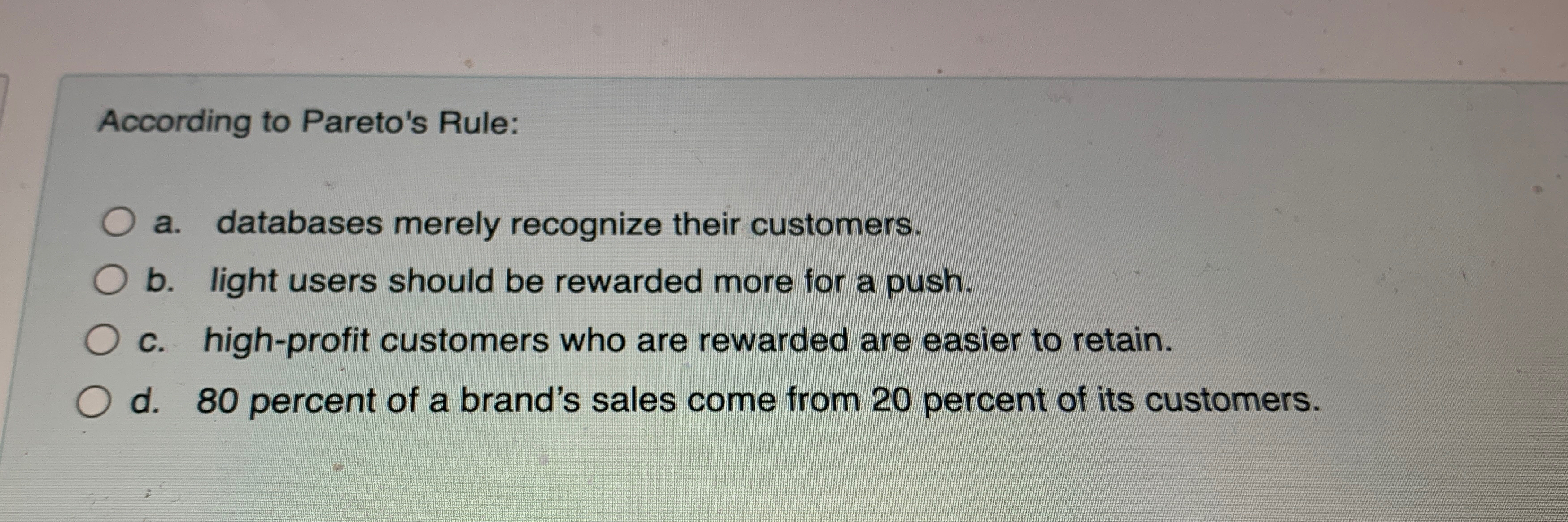  According to Pareto's Rule: a. databases merely recognize their customers. b.