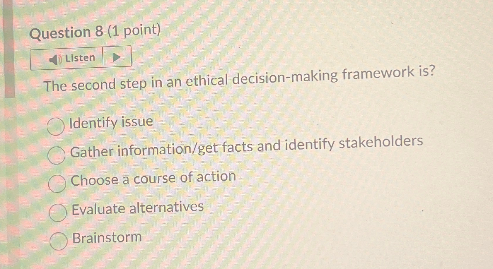 Question 8(1 point) The second step in an ethical decision-making framework