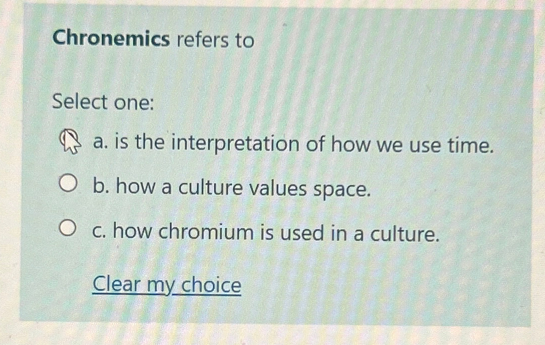  Chronemics refers to Select one: a. is the interpretation of how