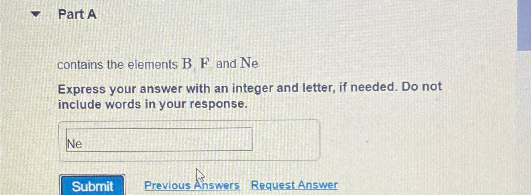  Part A contains the elements B,F, and Ne Express your answer