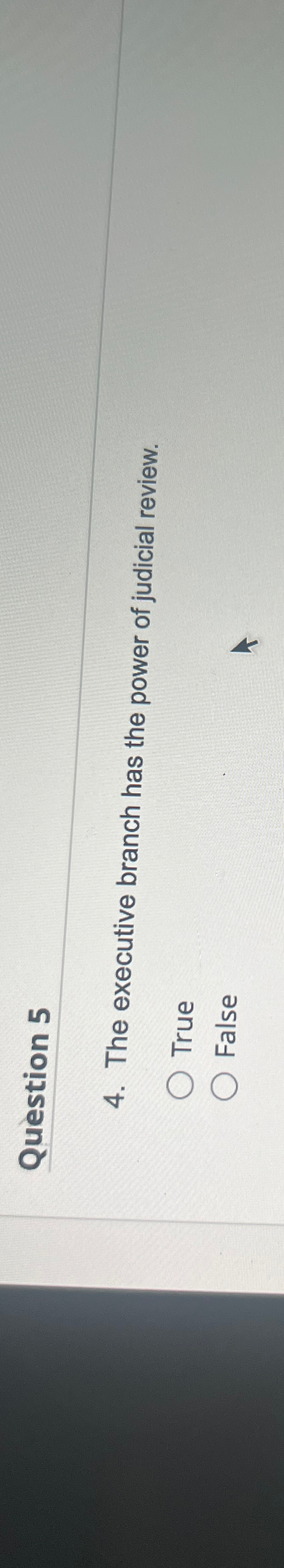  Question 5 4. The executive branch has the power of judicial