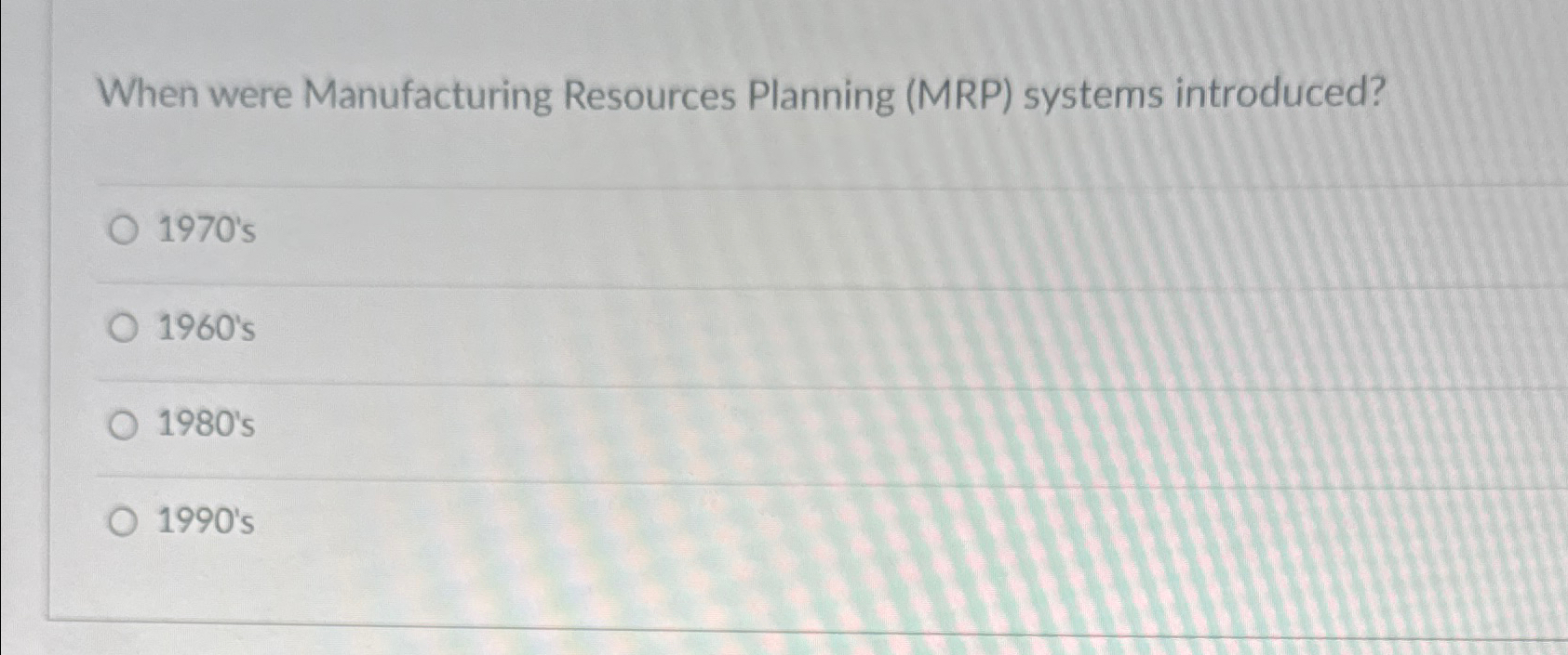  When were Manufacturing Resources Planning (MRP) systems introduced? 1970's 1960's 1980's