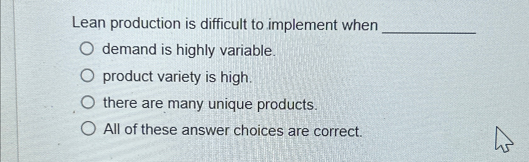  Lean production is difficult to implement when demand is highly variable.