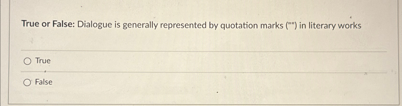  True or False: Dialogue is generally represented by quotation marks ("')