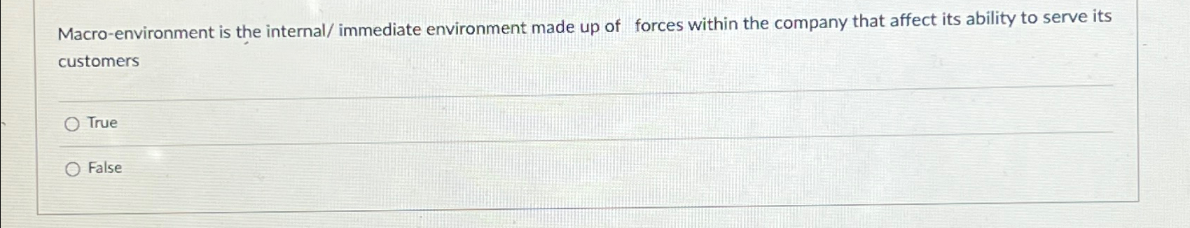  Macro-environment is the internal/ immediate environment made up of forces within