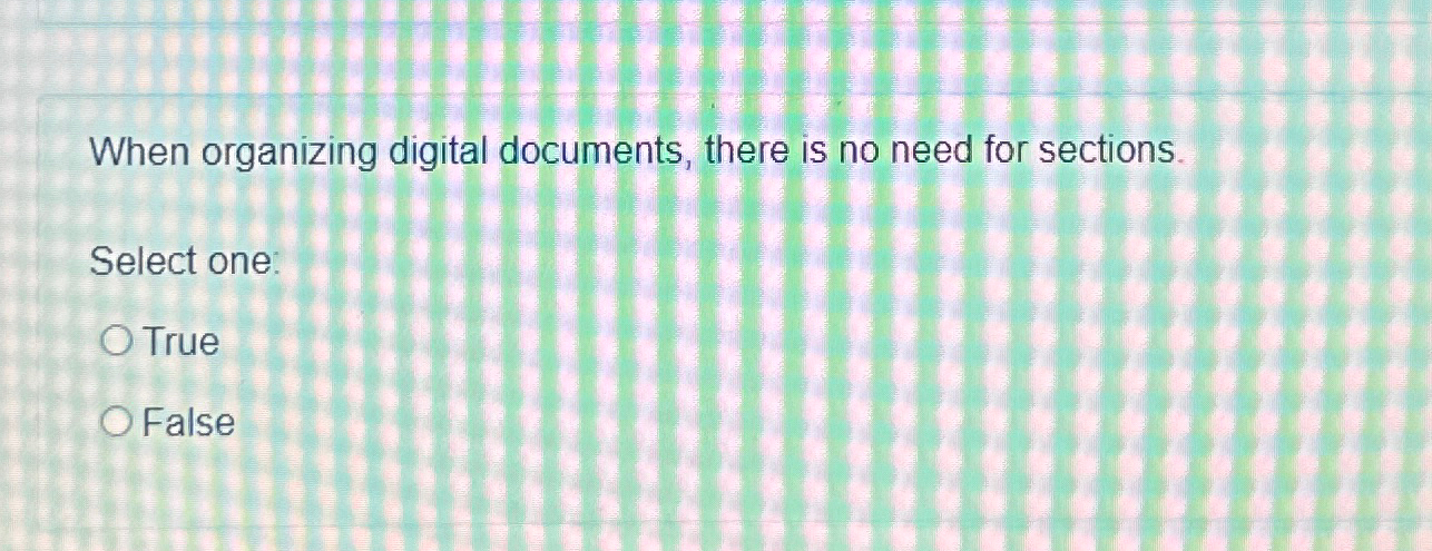  When organizing digital documents, there is no need for sections. Select
