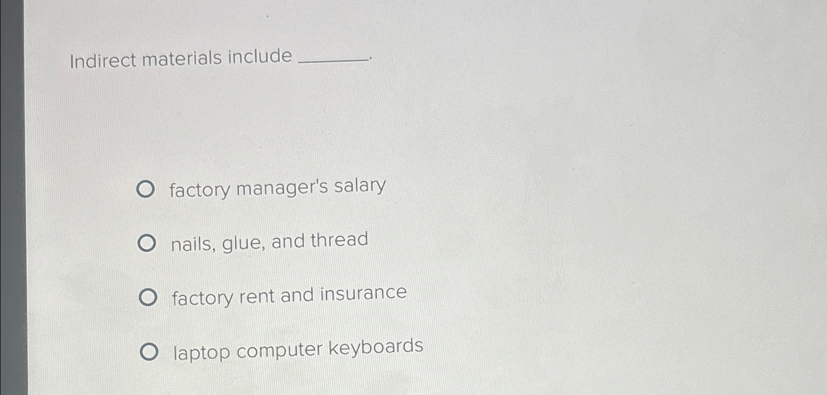  Indirect materials include factory manager's salary nails, glue, and thread factory