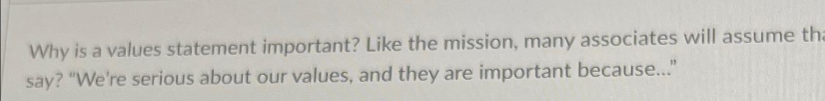  Why is a values statement important? Like the mission, many associates