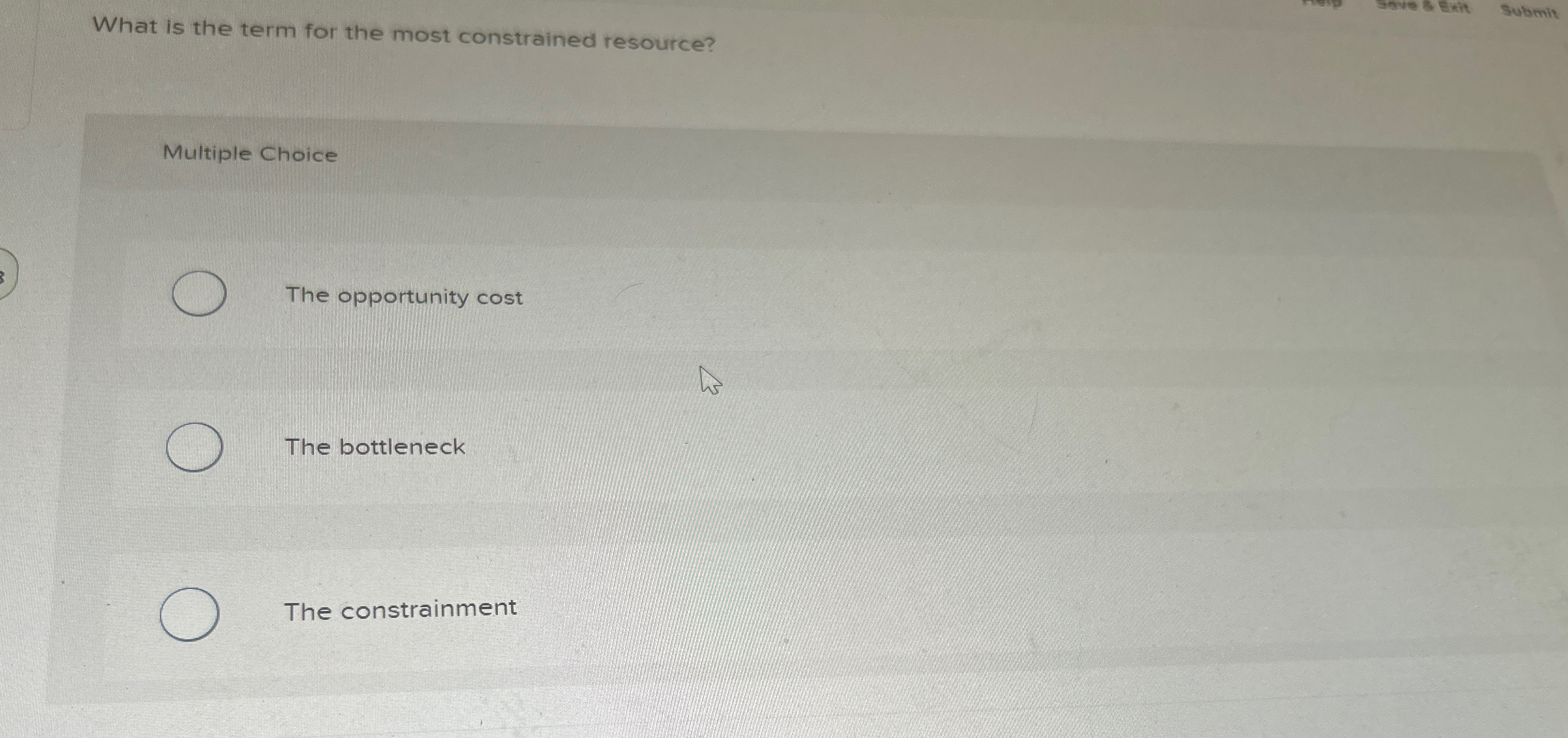  What is the term for the most constrained resource? Multiple Choice