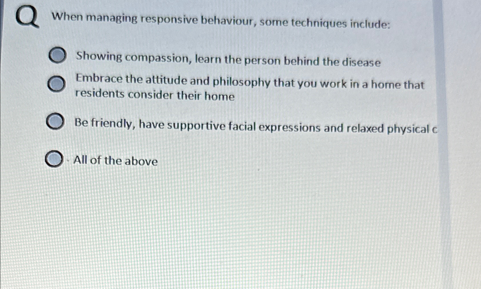  When managing responsive behaviour, some techniques include: Showing compassion, learn the