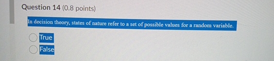  Question 14(0.8 points) In decision theory, states of nature refer to