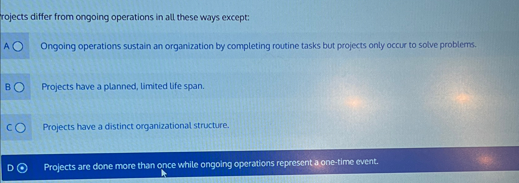  rojects differ from ongoing operations in all these ways except: Ongoing