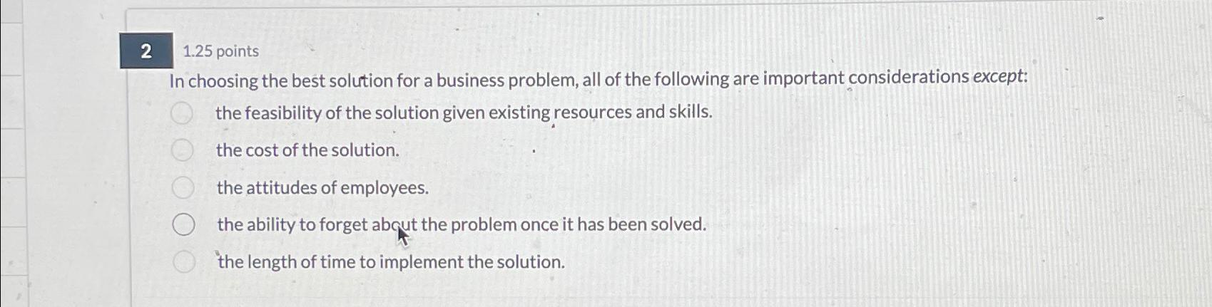  21.25 points In choosing the best solution for a business problem,