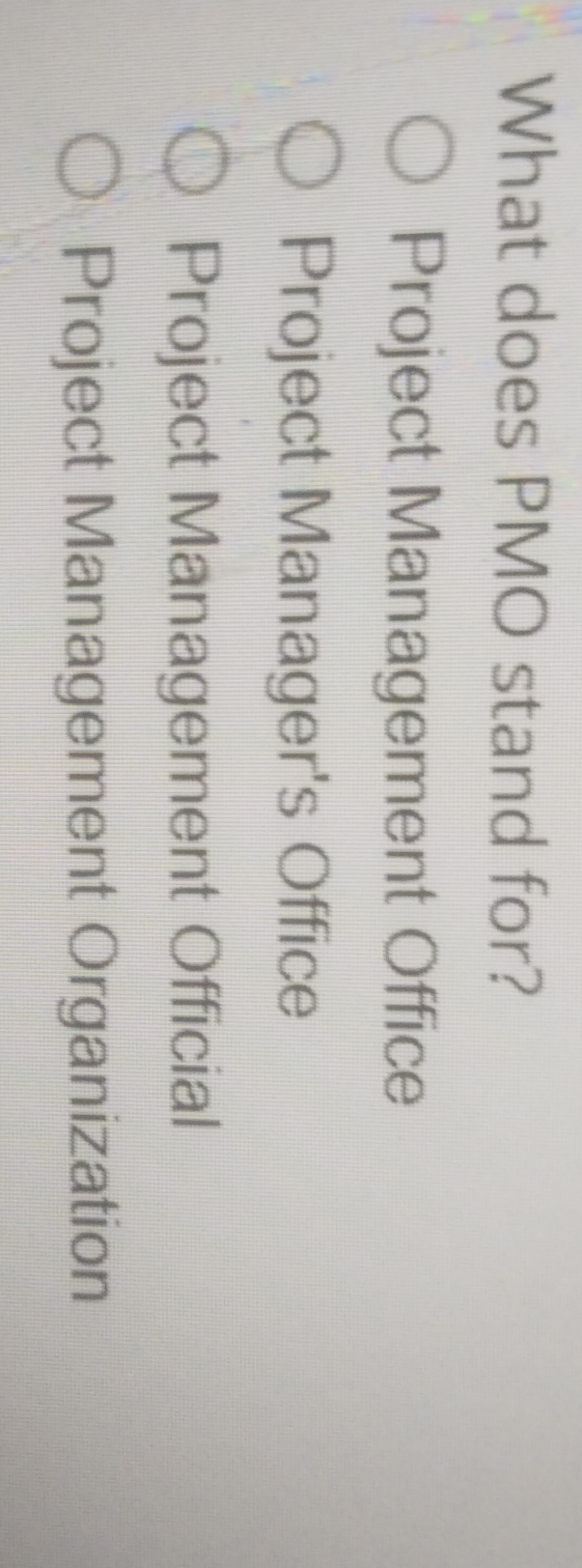  What does PMO stand for? Project Management Office Project Manager's Office