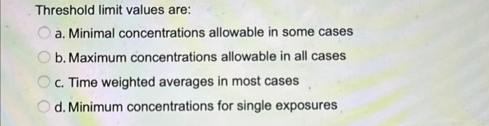  Threshold limit values are: a. Minimal concentrations allowable in some cases