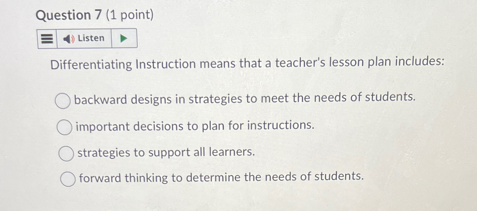  Question 7(1 point) Differentiating Instruction means that a teacher's lesson plan