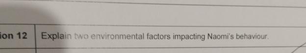  ion 12 Explain two environmental factors impacting Naomi's behaviour. 