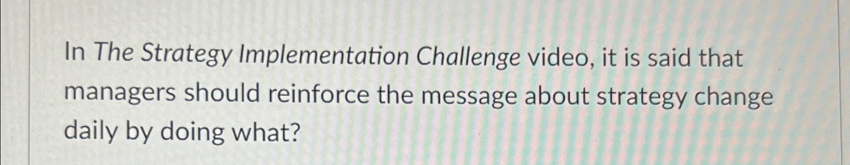  In The Strategy Implementation Challenge video, it is said that managers