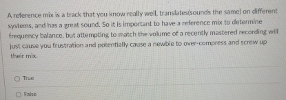  A reference mix is a track that you know really well,