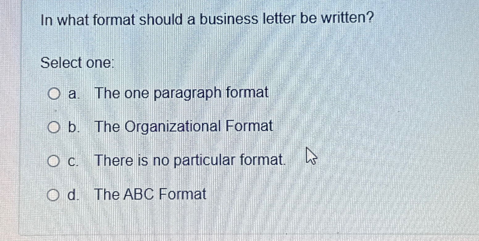  In what format should a business letter be written? Select one: