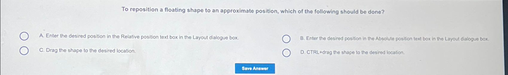  To reposition a floating shape to an approximate position, which of