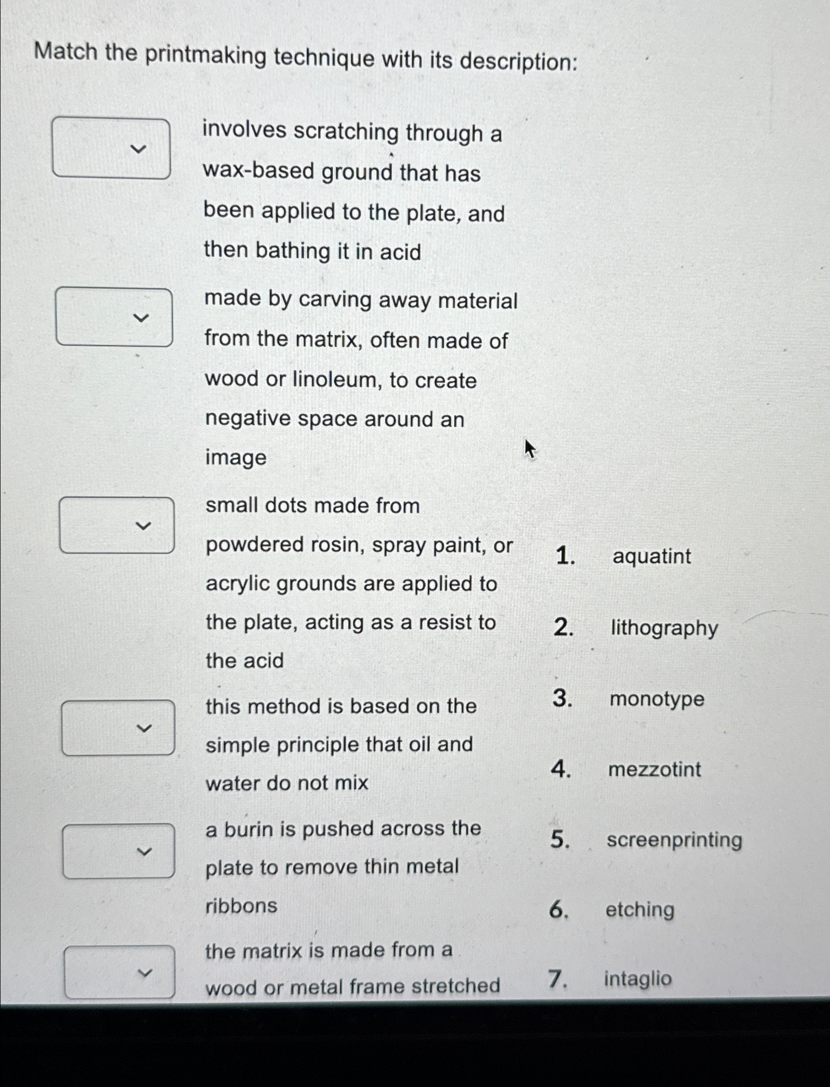  Match the printmaking technique with its description: involves scratching through a