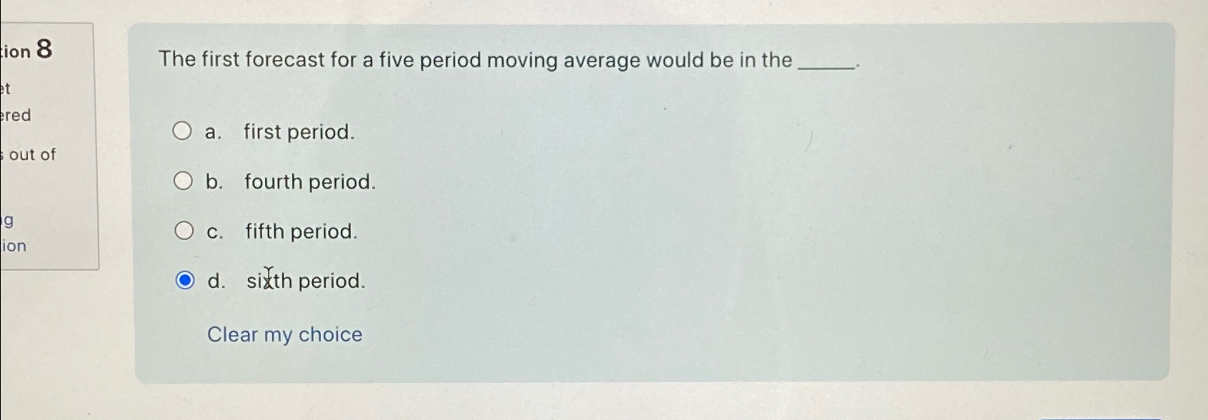  The first forecast for a five period moving average would be