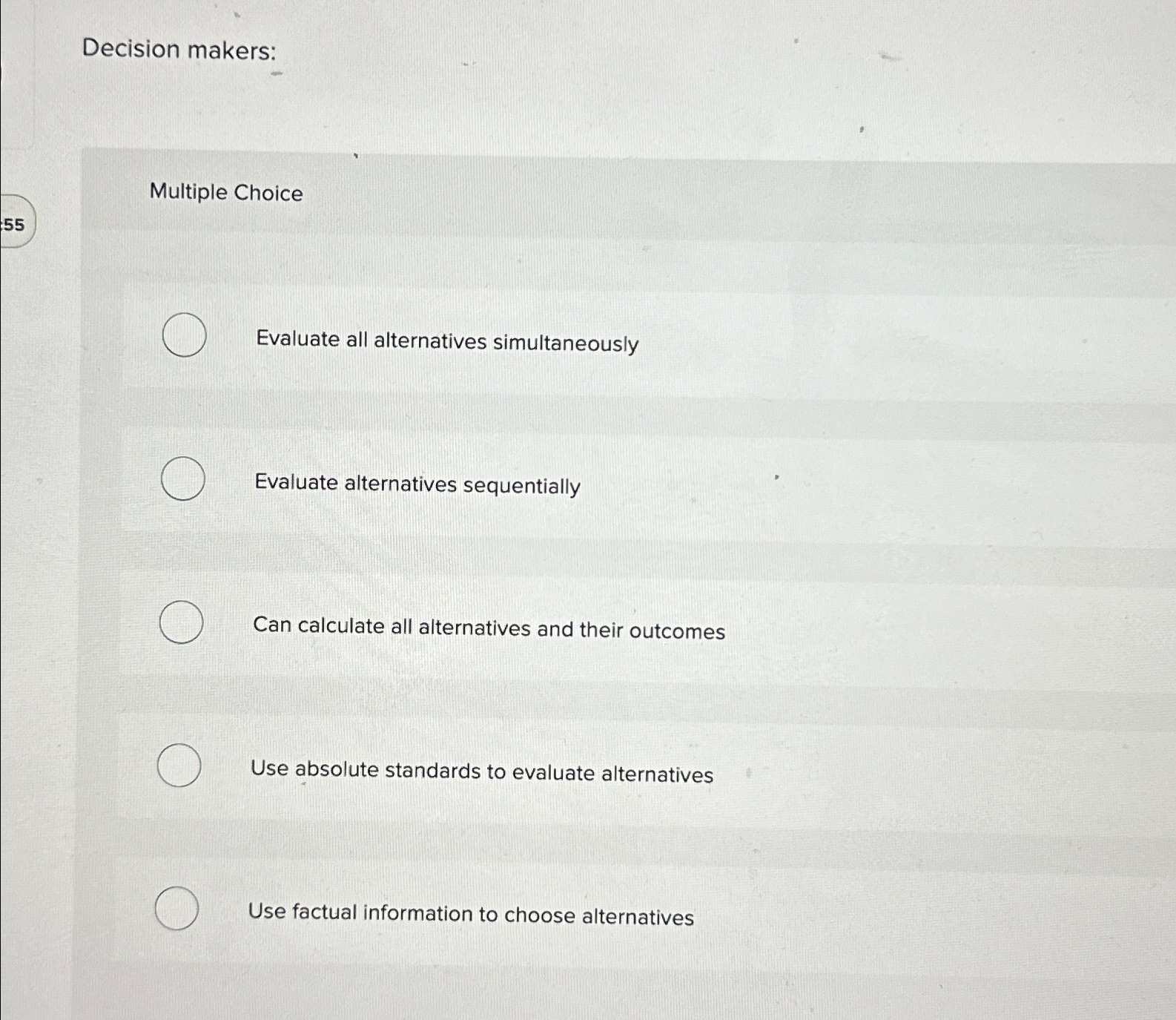  Decision makers: Multiple Choice Evaluate all alternatives simultaneously Evaluate alternatives sequentially