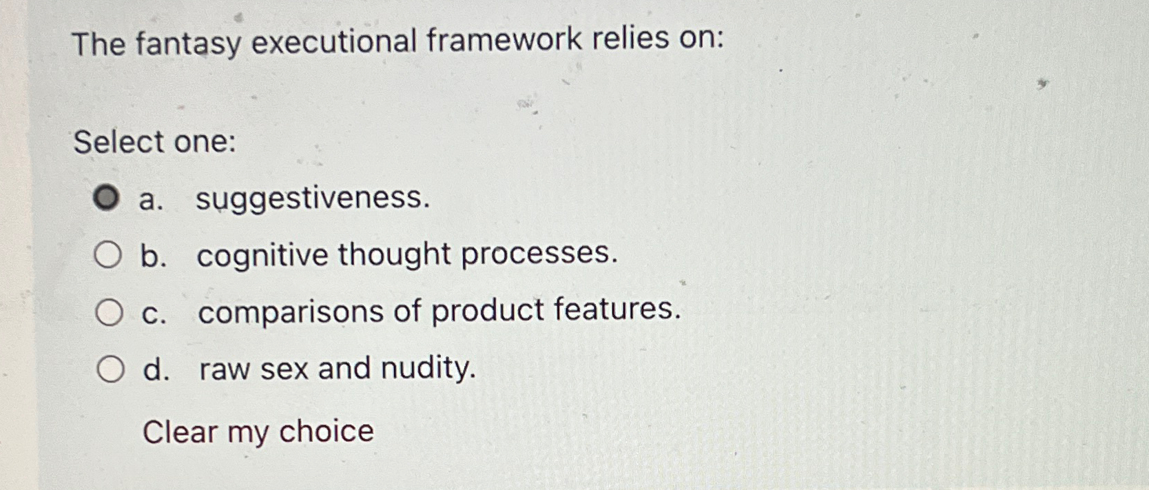  The fantasy executional framework relies on: Select one: a. suggestiveness. b.